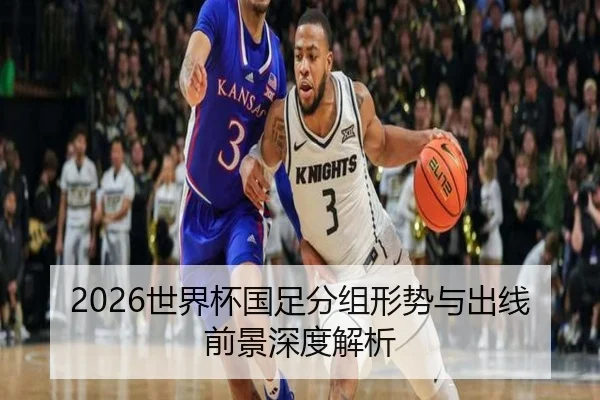 2026世界杯国足分组形势与出线前景深度解析